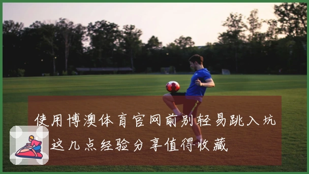 使用博澳体育官网前别轻易跳入坑！这几点经验分享值得收藏