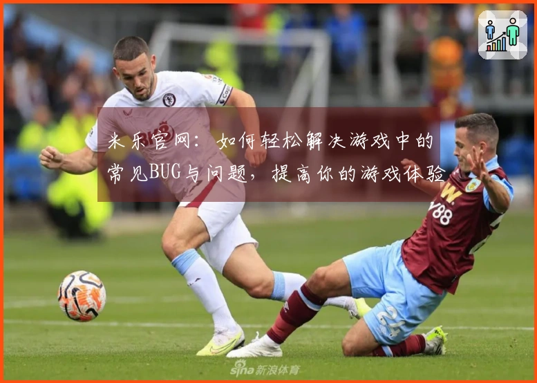 米乐官网：如何轻松解决游戏中的常见BUG与问题，提高你的游戏体验