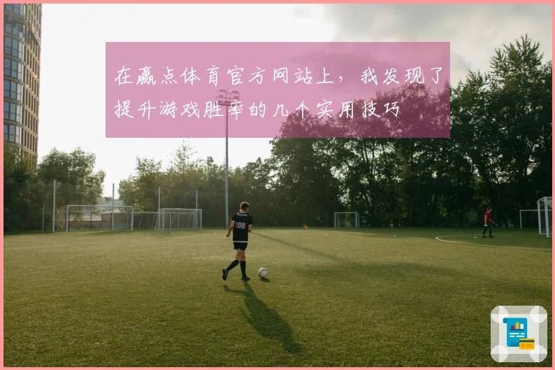 在赢点体育官方网站上，我发现了提升游戏胜率的几个实用技巧
