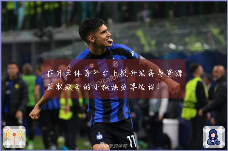 在开云体育平台上提升装备与资源获取效率的小秘诀分享给你！